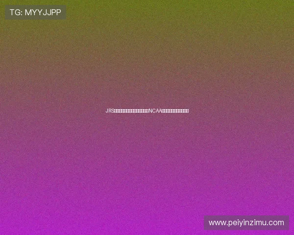 JRS篮球直播网直播吧带你实时关注NCAA精彩赛事直播与数据分析 JRS篮球直播网直播吧带你实时关注NCAA精彩赛事直播与数据分析